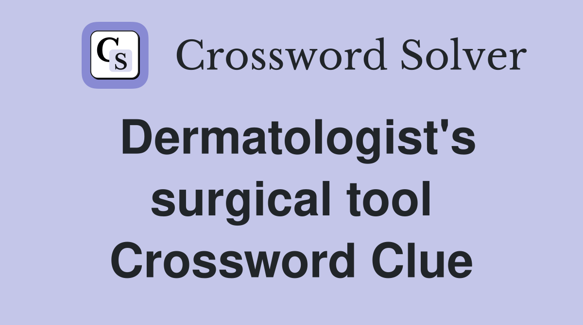 Dermatologist's surgical tool Crossword Clue