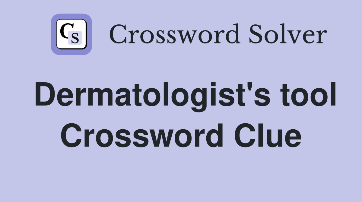 Dermatologist's tool Crossword Clue
