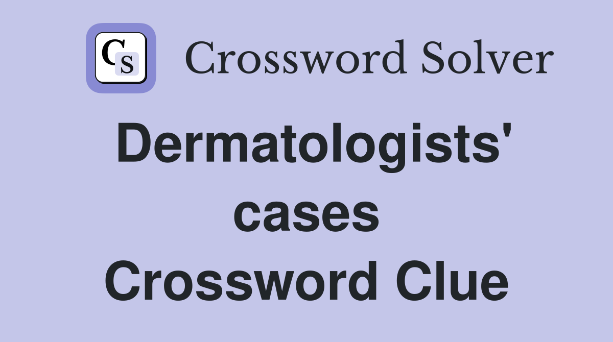 Dermatologists' cases Crossword Clue