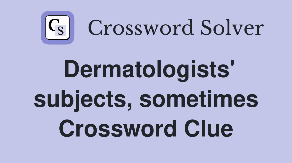 Dermatologists' subjects, sometimes Crossword Clue