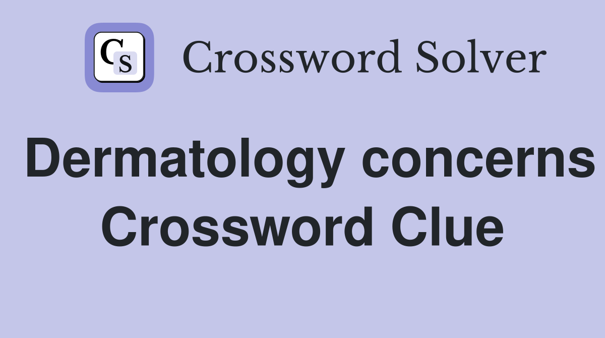 Dermatology concerns Crossword Clue