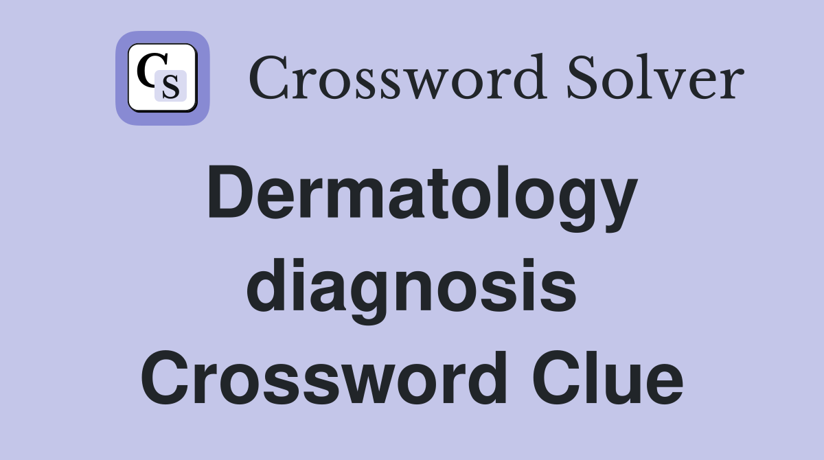 Dermatology diagnosis Crossword Clue