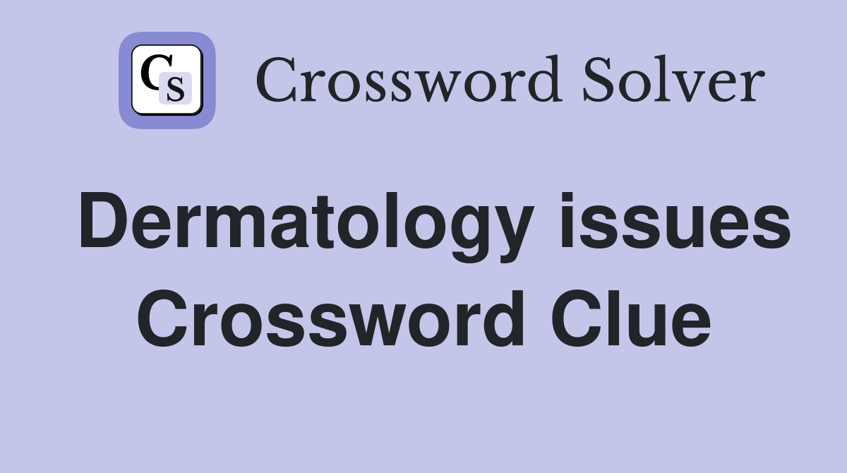 Dermatology issues Crossword Clue