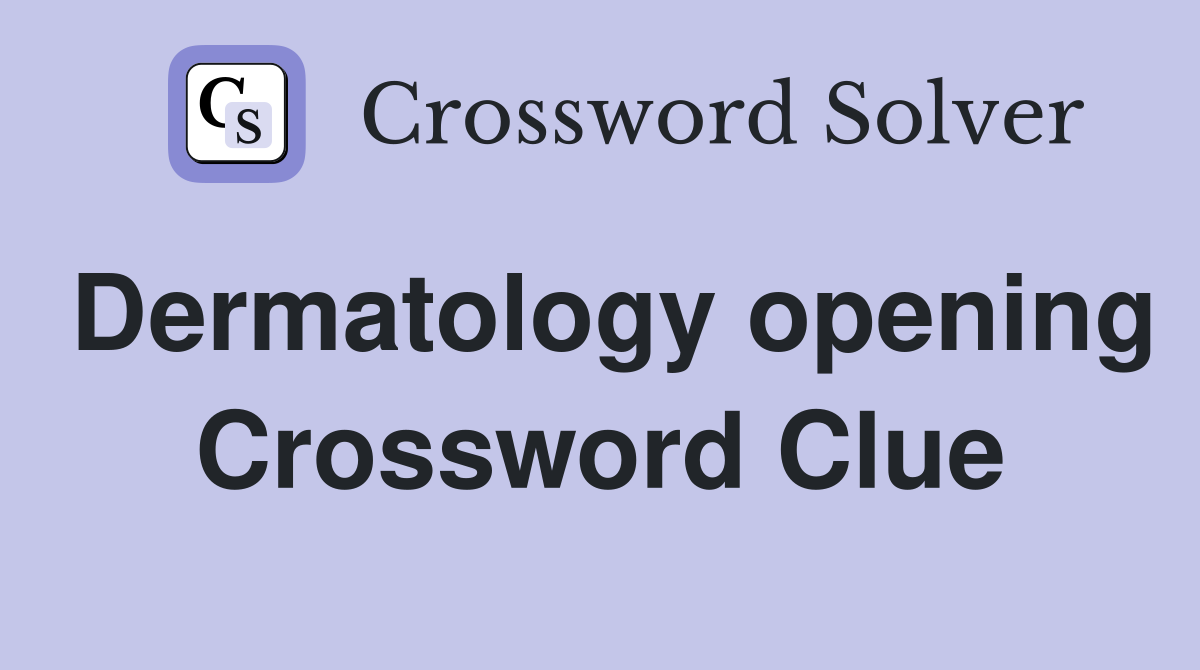 Dermatology opening Crossword Clue