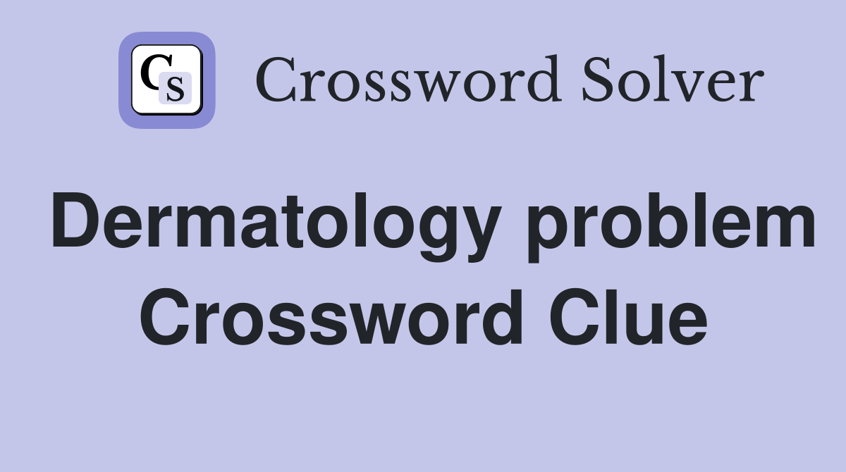 Dermatology problem Crossword Clue
