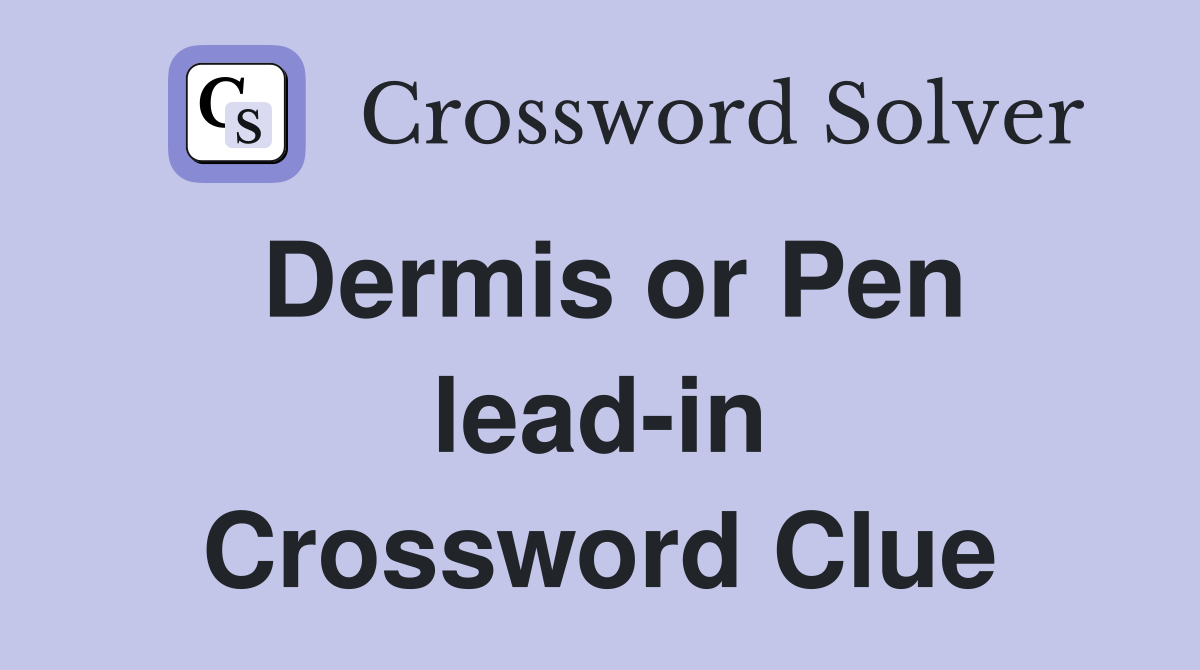 Dermis or Pen lead-in Crossword Clue