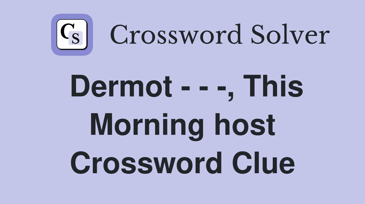 Dermot - - -, This Morning host Crossword Clue