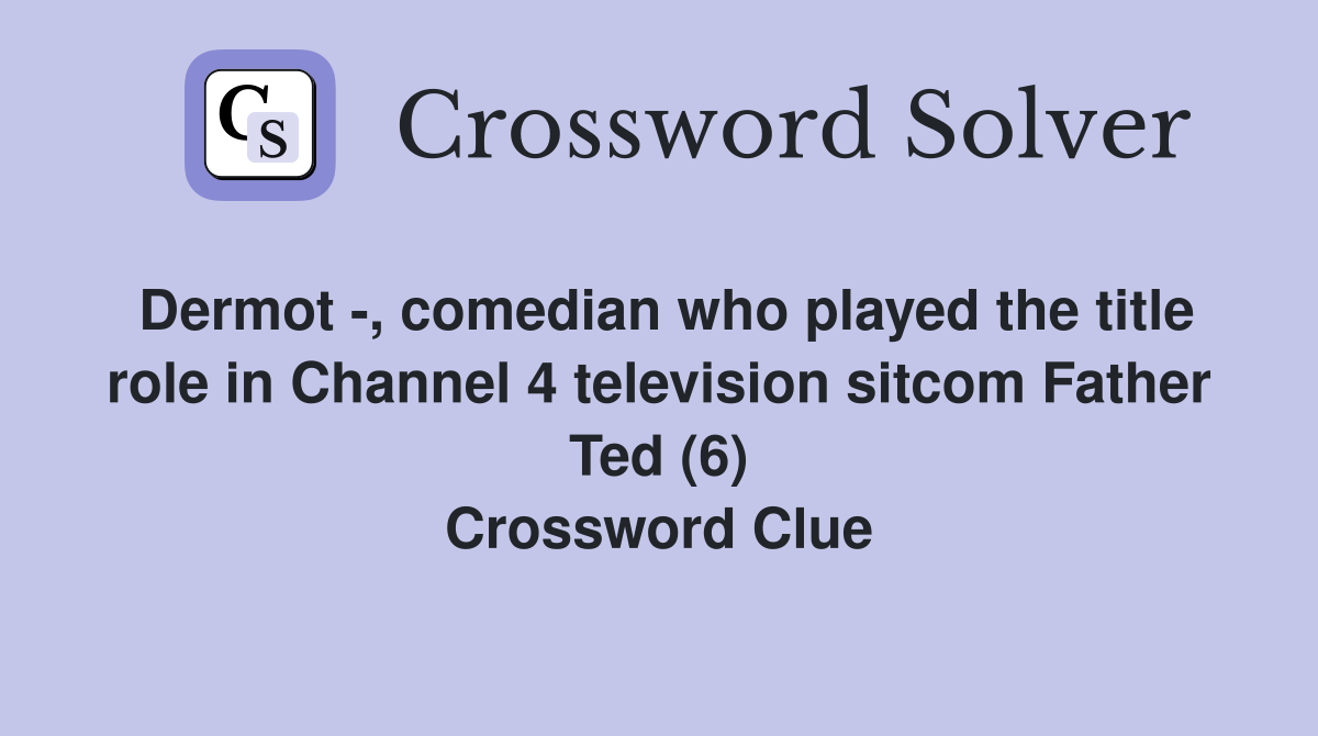 Dermot -, comedian who played the title role in Channel 4 television sitcom Father Ted (6) Crossword Clue