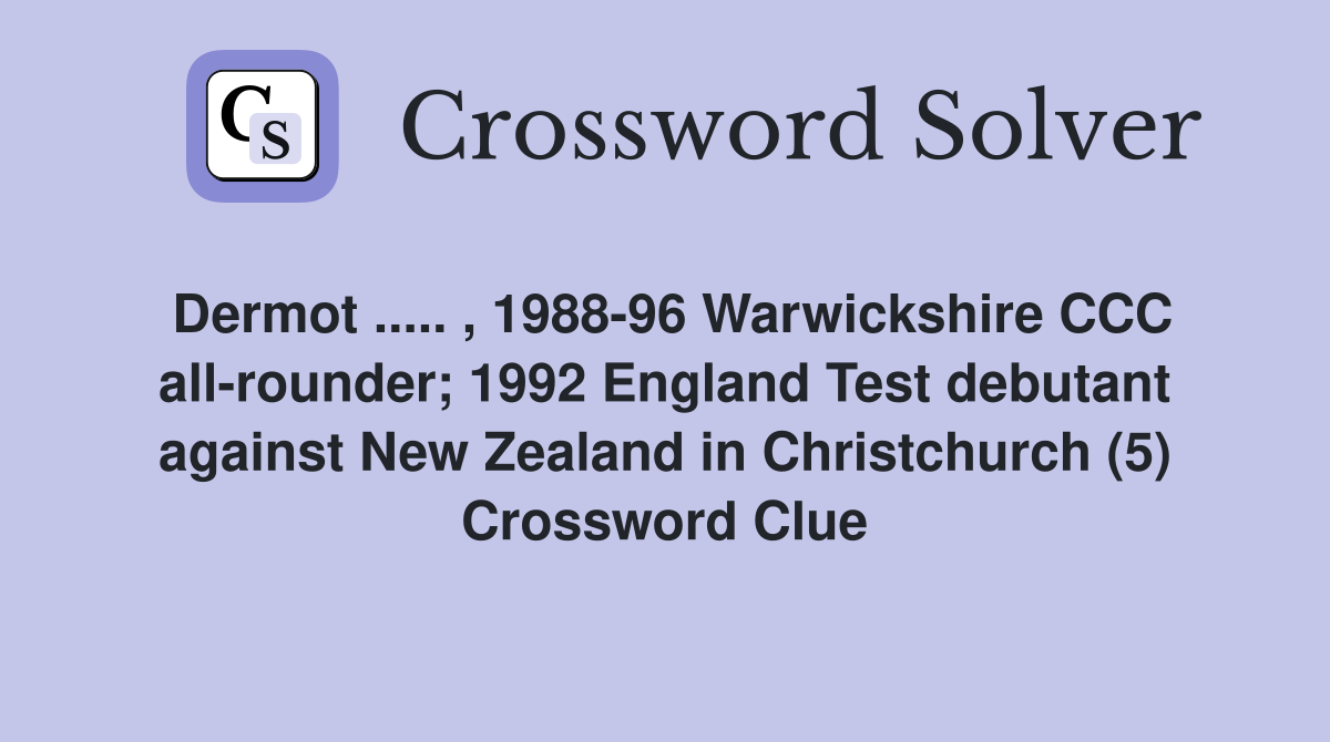 Dermot ..... , 1988-96 Warwickshire CCC all-rounder; 1992 England Test debutant against New Zealand in Christchurch (5) Crossword Clue
