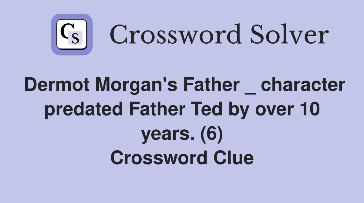 Dermot Morgan's Father _ character predated Father Ted by over 10 years. (6) Crossword Clue