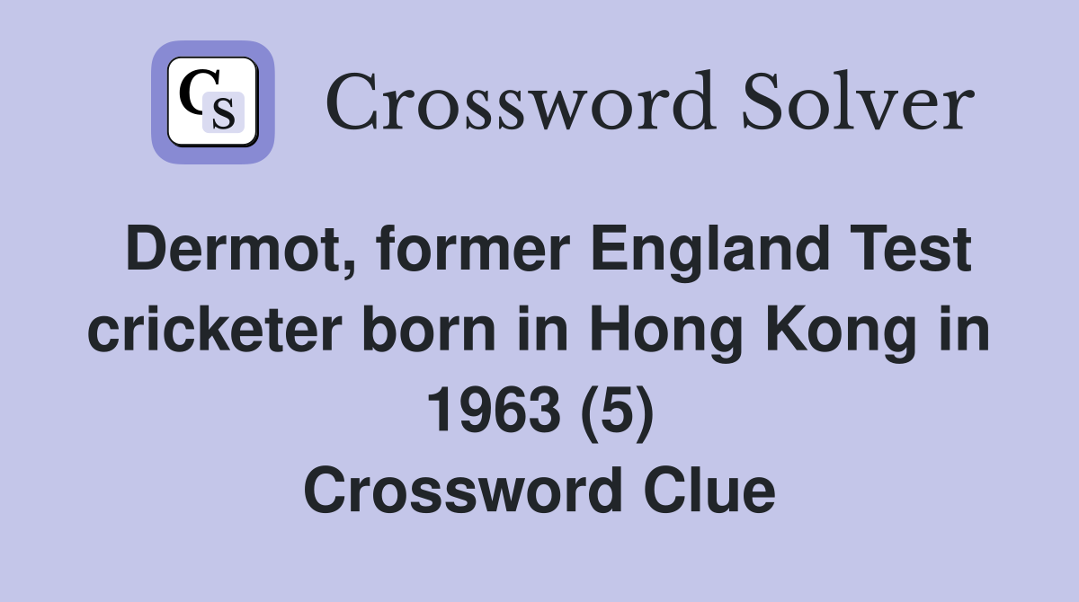 Dermot, former England Test cricketer born in Hong Kong in 1963 (5) Crossword Clue