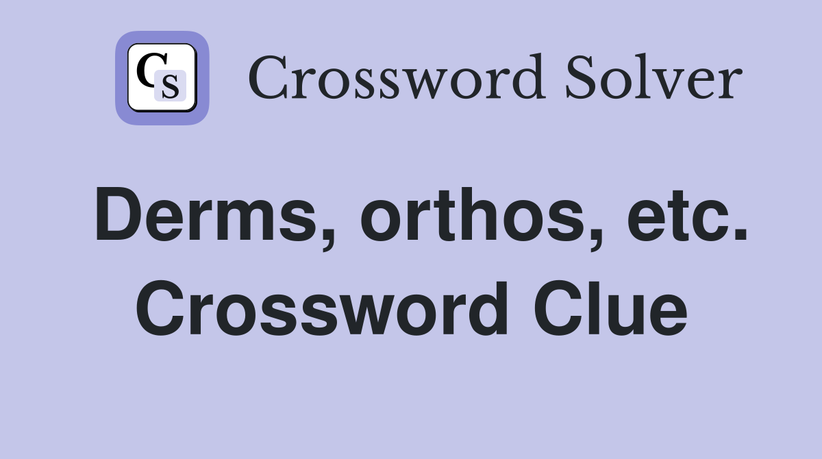 Derms, orthos, etc. Crossword Clue