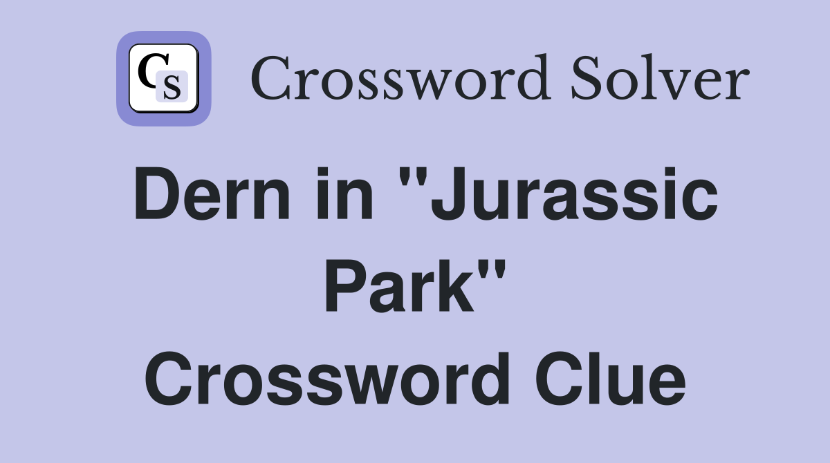 Dern in "Jurassic Park" Crossword Clue