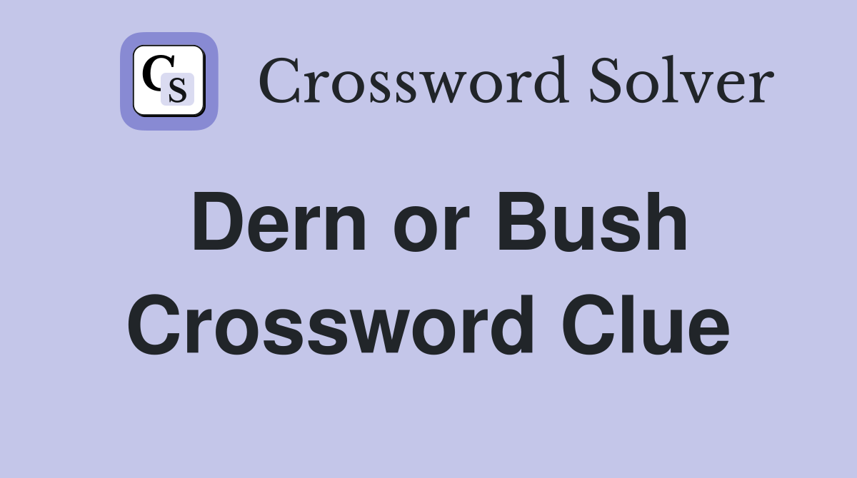 Dern or Bush Crossword Clue