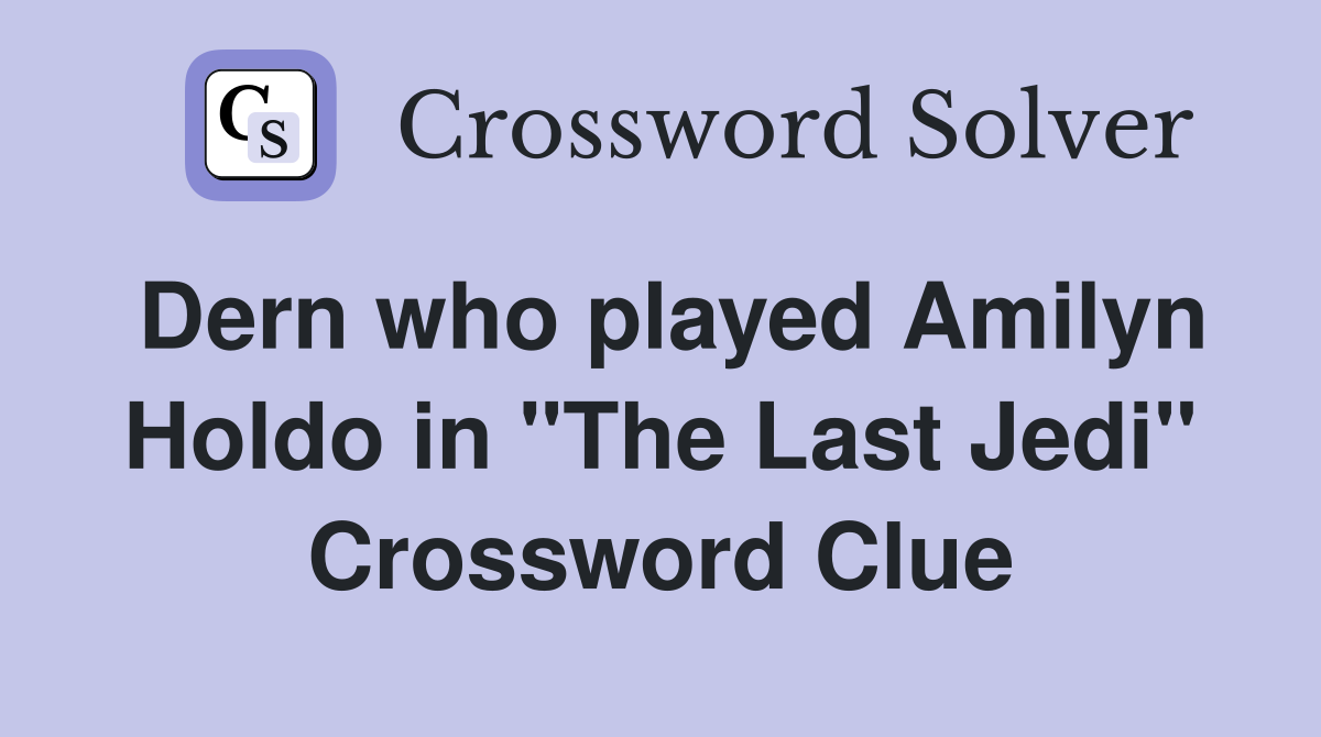 Dern who played Amilyn Holdo in "The Last Jedi" Crossword Clue