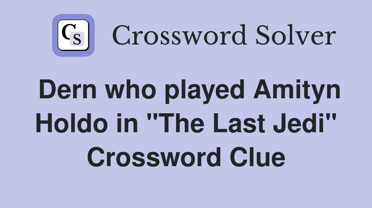 Dern who played Amityn Holdo in "The Last Jedi" Crossword Clue