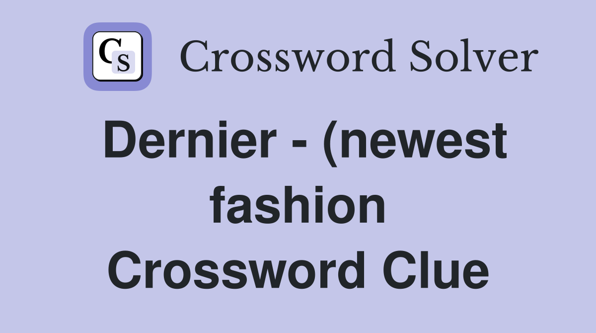 Dernier (newest fashion) Crossword Clue Answers Crossword Solver Dernier (newest fashion) Crossword Clue Answers Crossword Solver