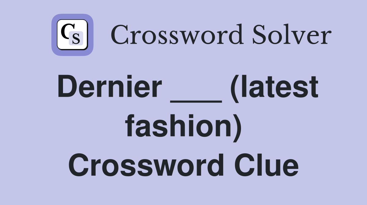 Dernier ___ (latest fashion) Crossword Clue