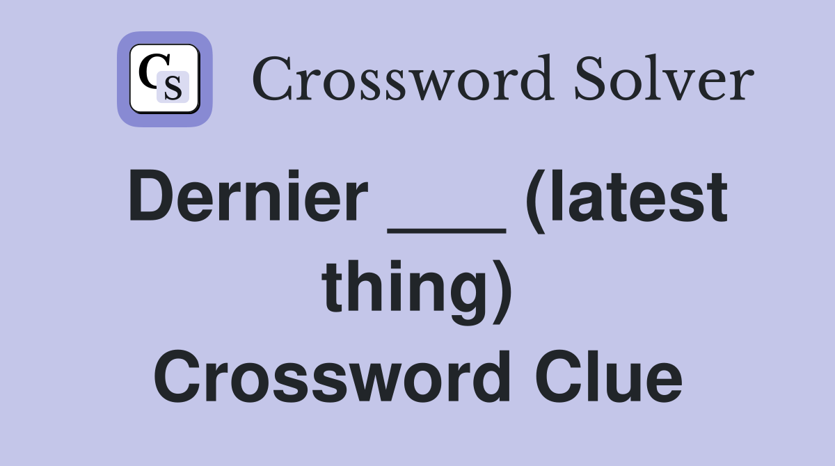 Dernier ___ (latest thing) Crossword Clue