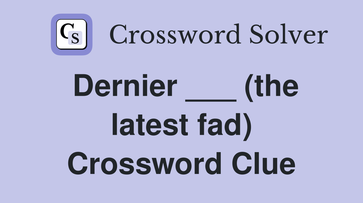 Dernier ___ (the latest fad) Crossword Clue