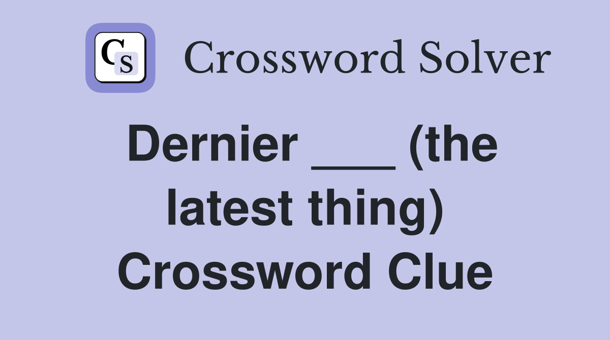 Dernier ___ (the latest thing) Crossword Clue