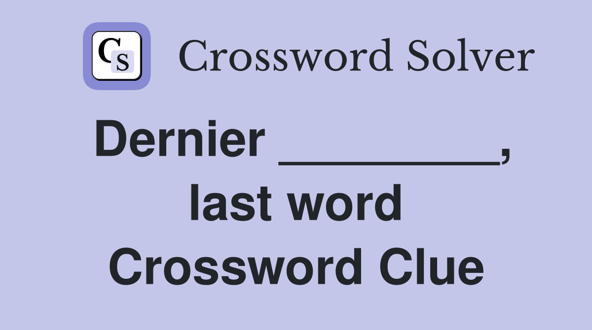 Dernier ________, last word Crossword Clue