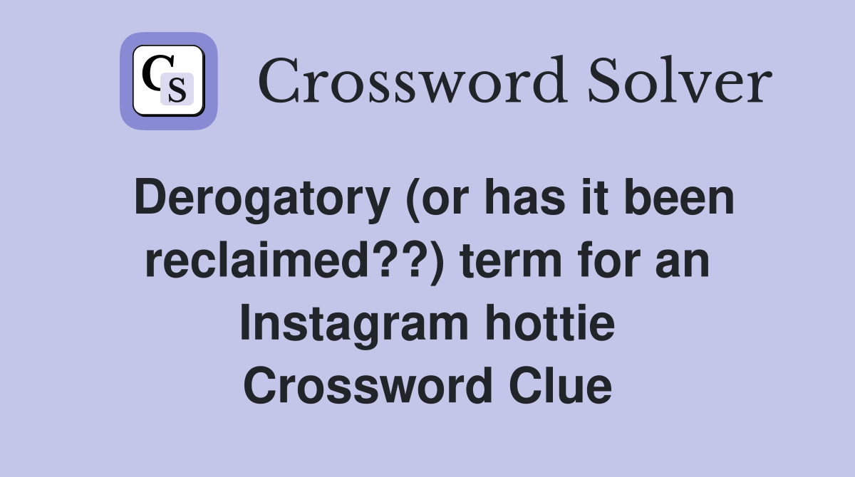 Derogatory (or has it been reclaimed??) term for an Instagram hottie Crossword Clue