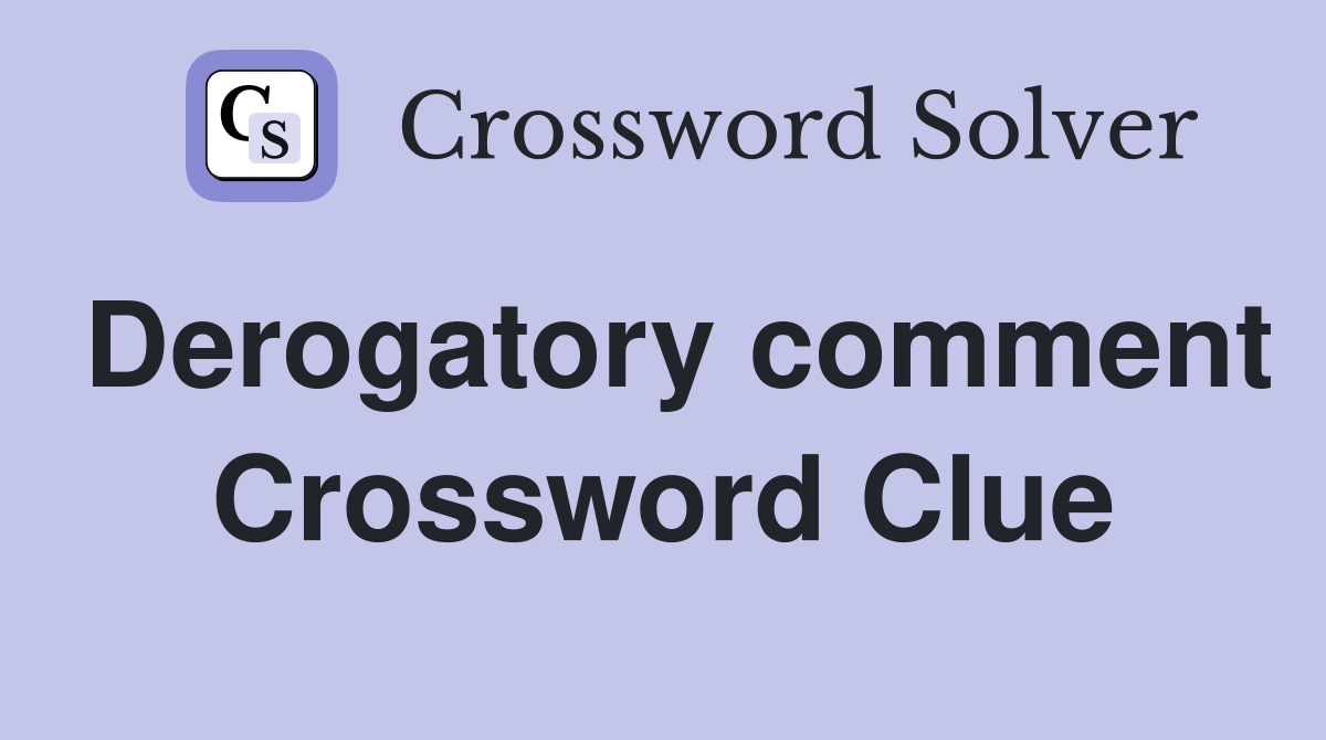 Derogatory comment Crossword Clue