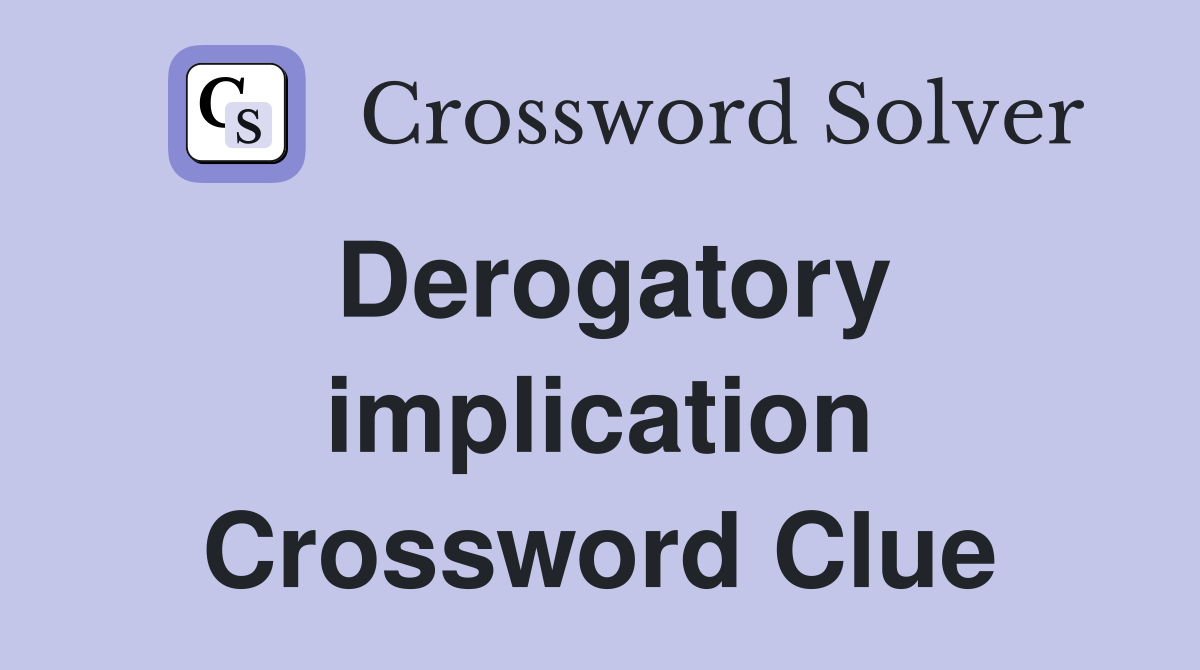 Derogatory implication Crossword Clue
