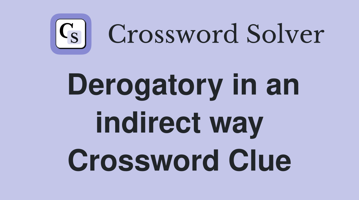 Derogatory in an indirect way Crossword Clue