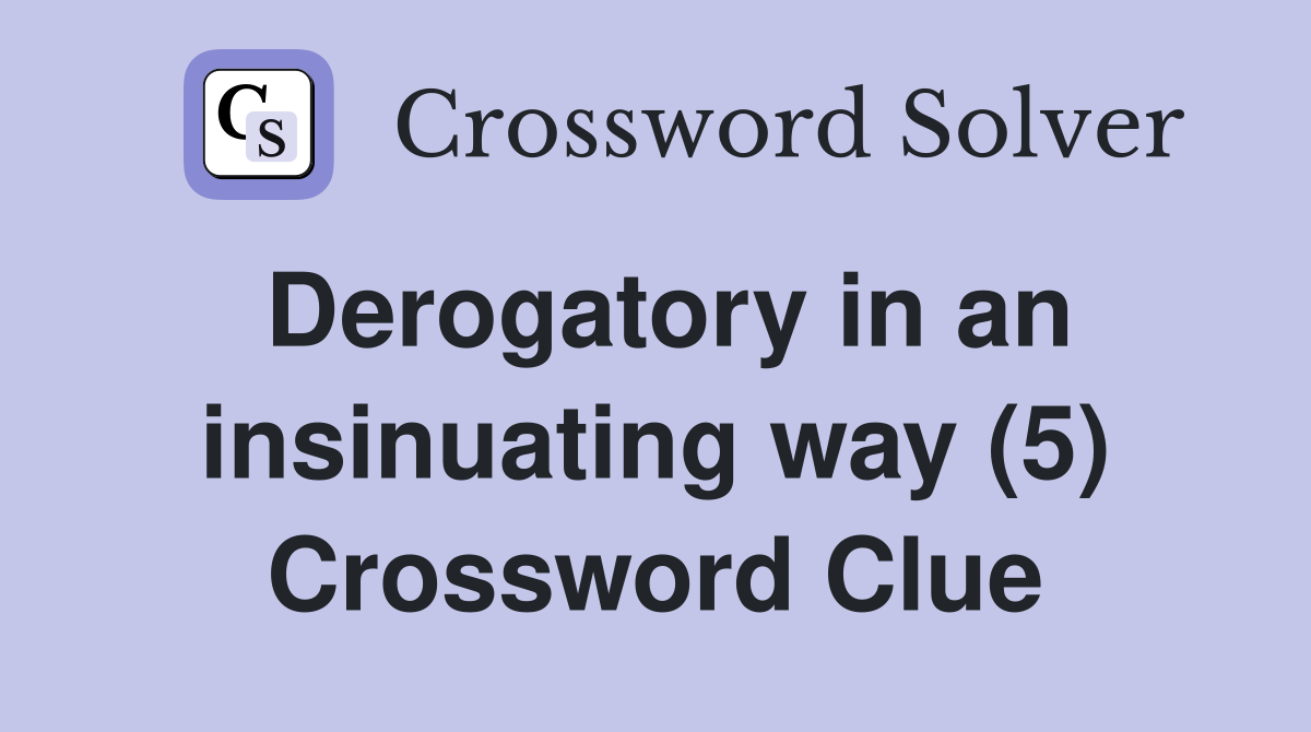 Derogatory in an insinuating way (5) Crossword Clue