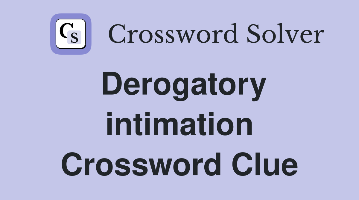 Derogatory intimation Crossword Clue