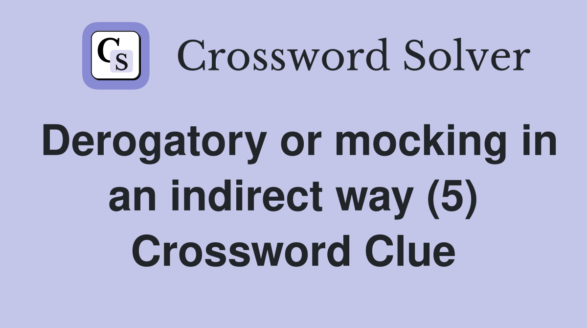 Derogatory or mocking in an indirect way (5) Crossword Clue