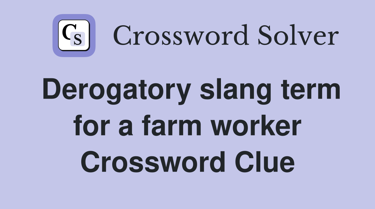 Derogatory slang term for a farm worker Crossword Clue