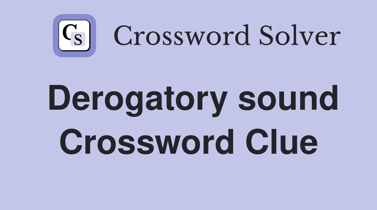 Derogatory sound Crossword Clue
