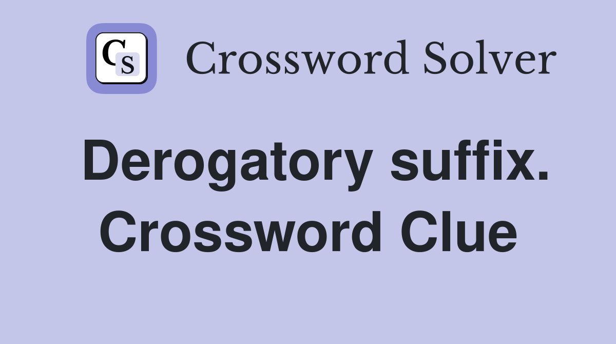 Derogatory suffix. Crossword Clue