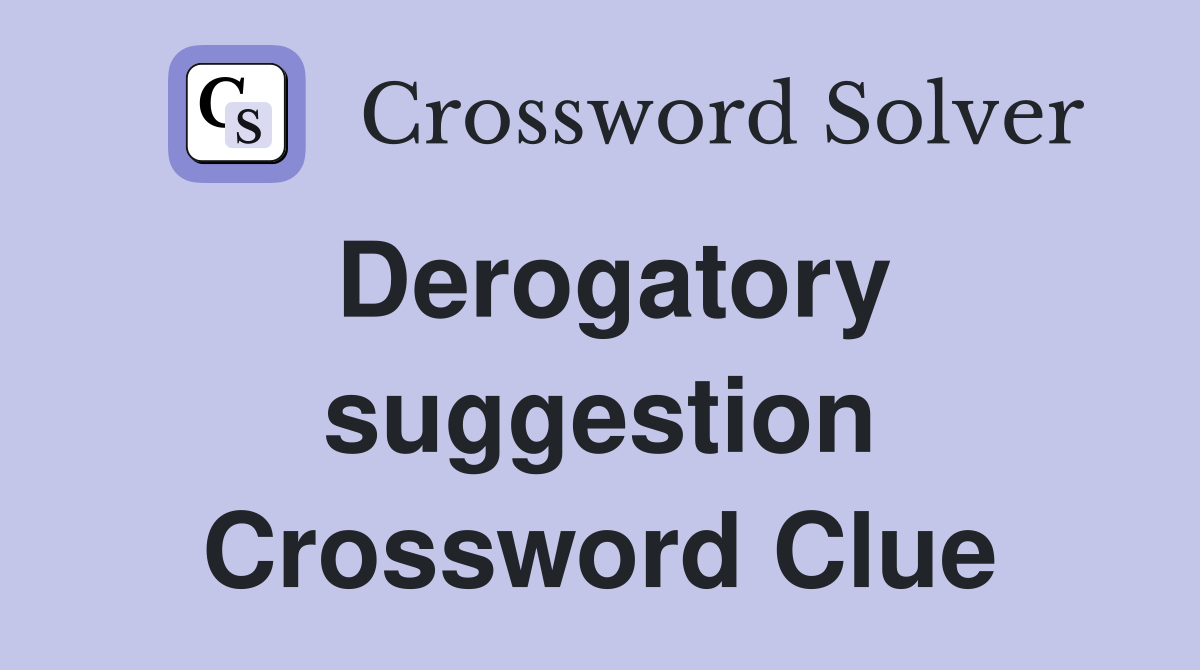 Derogatory suggestion Crossword Clue