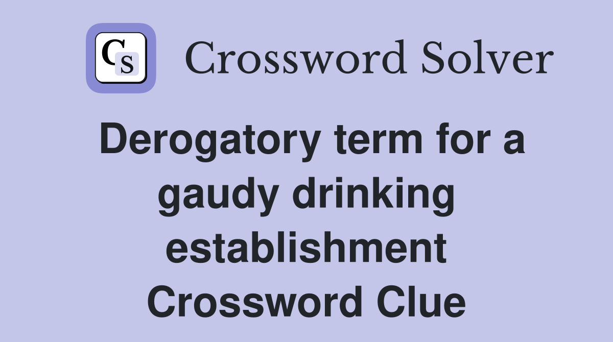 Derogatory term for a gaudy drinking establishment Crossword Clue