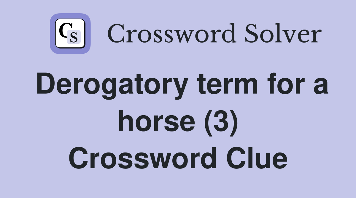 Derogatory term for a horse (3) Crossword Clue