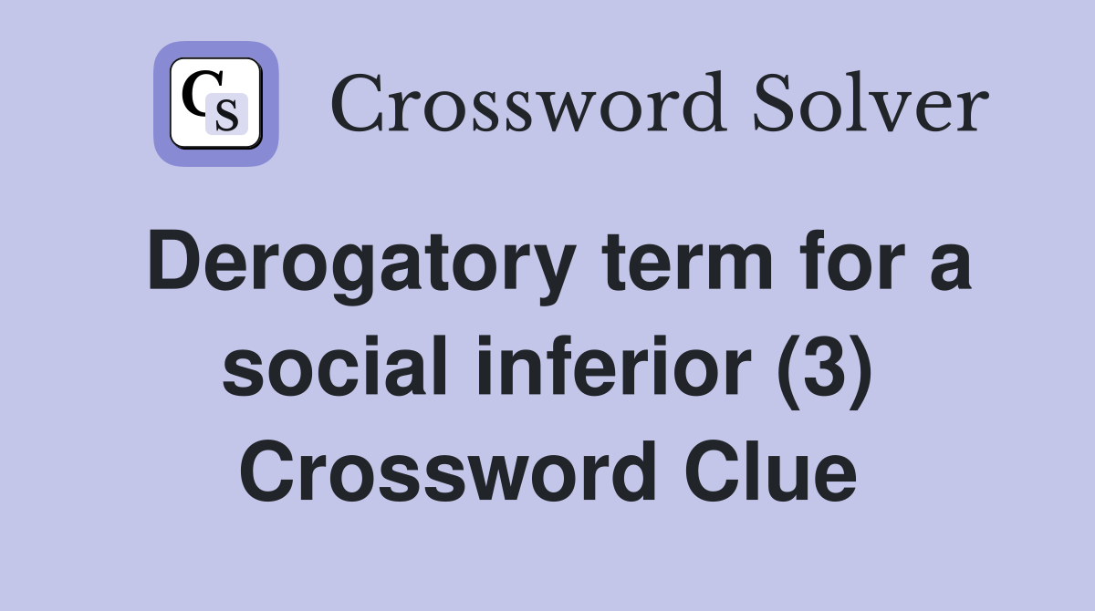 Derogatory term for a social inferior (3) Crossword Clue