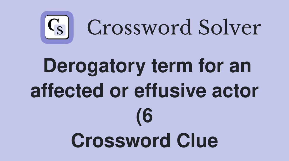 Derogatory term for an affected or effusive actor (6) Crossword Clue Derogatory term for an affected or effusive actor (6) Crossword Clue