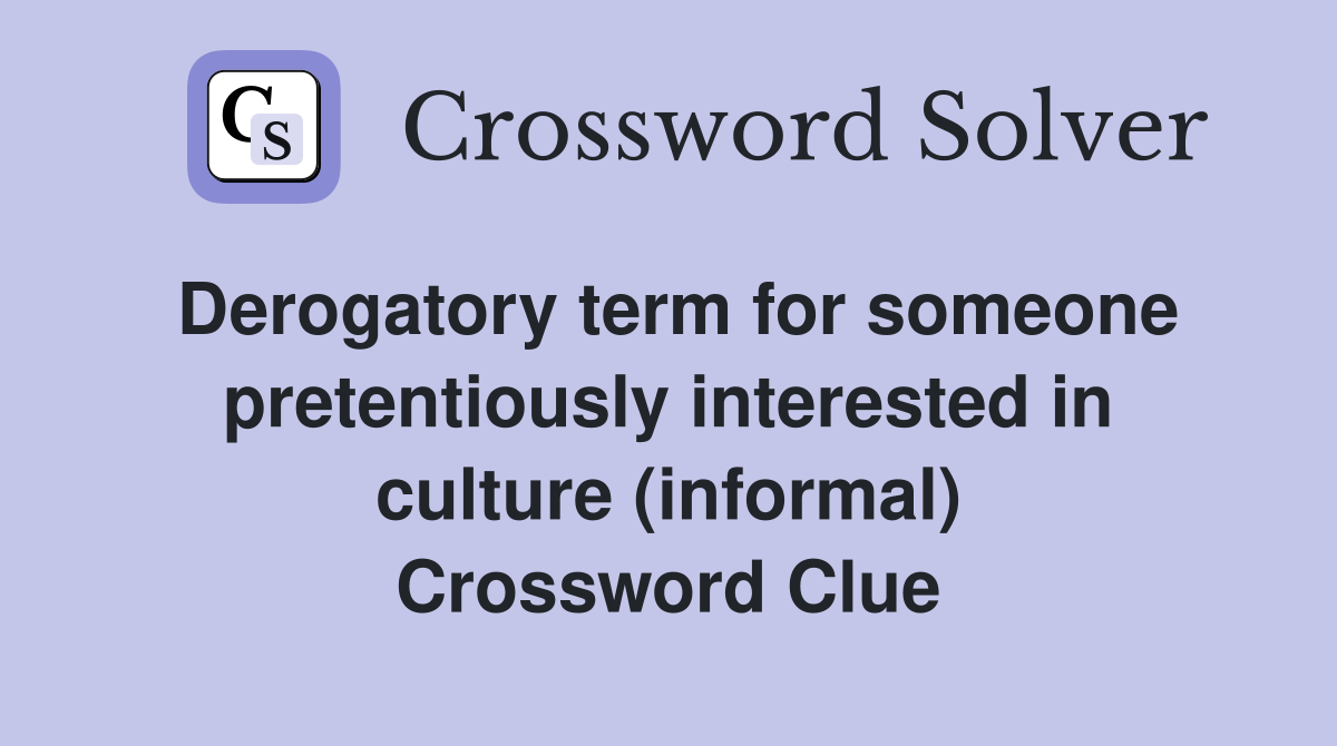 Derogatory term for someone pretentiously interested in culture (informal) Crossword Clue
