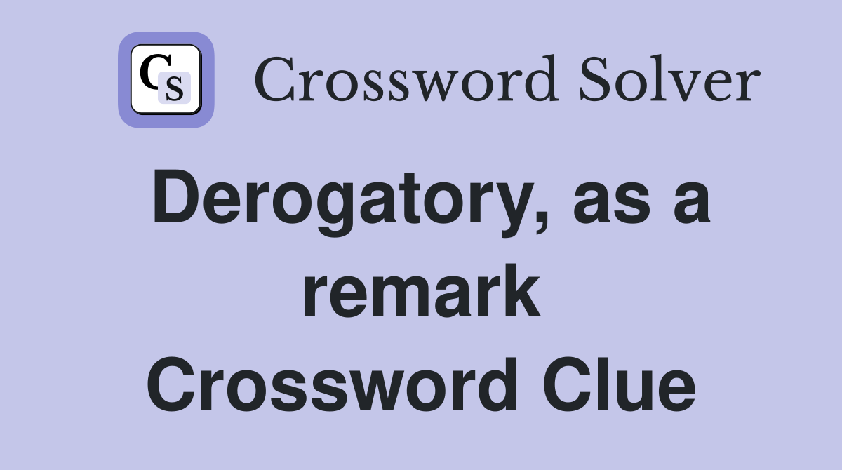 Derogatory, as a remark Crossword Clue
