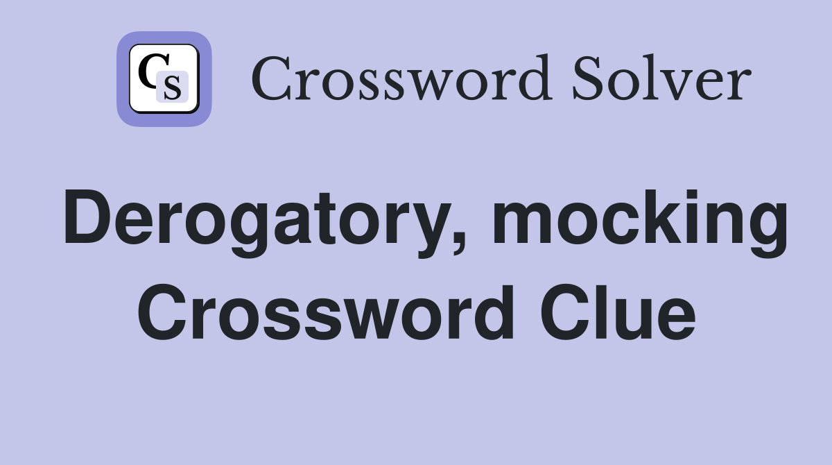 Derogatory, mocking Crossword Clue