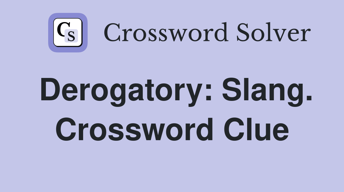 Derogatory: Slang. Crossword Clue