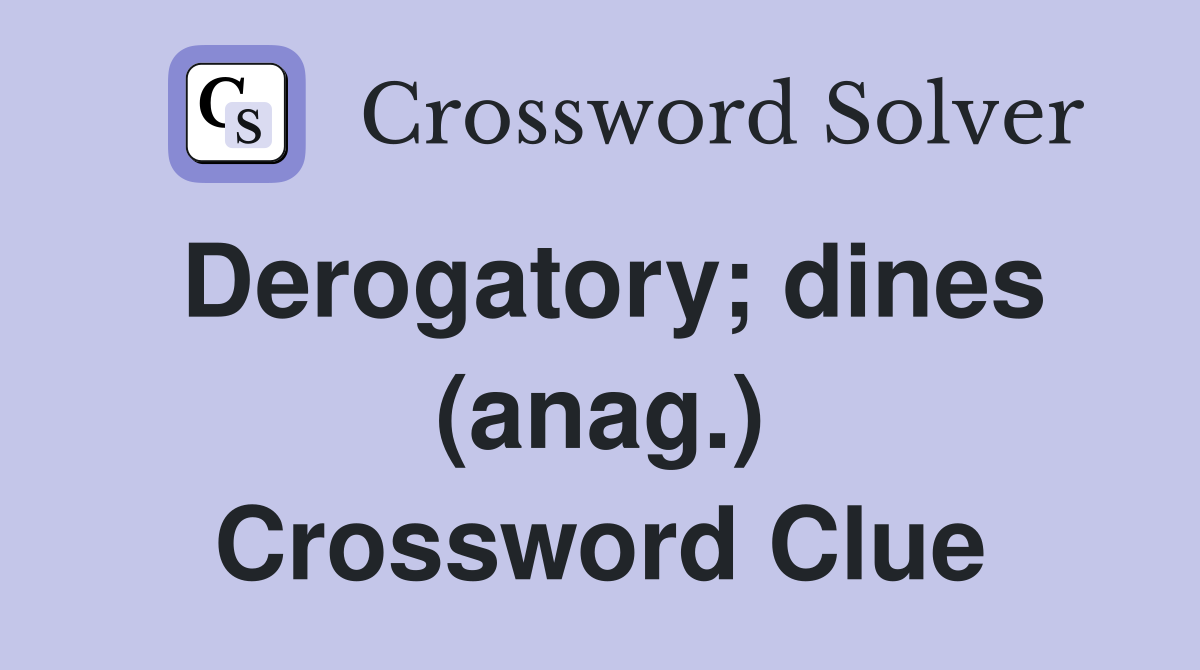 Derogatory; dines (anag.) Crossword Clue