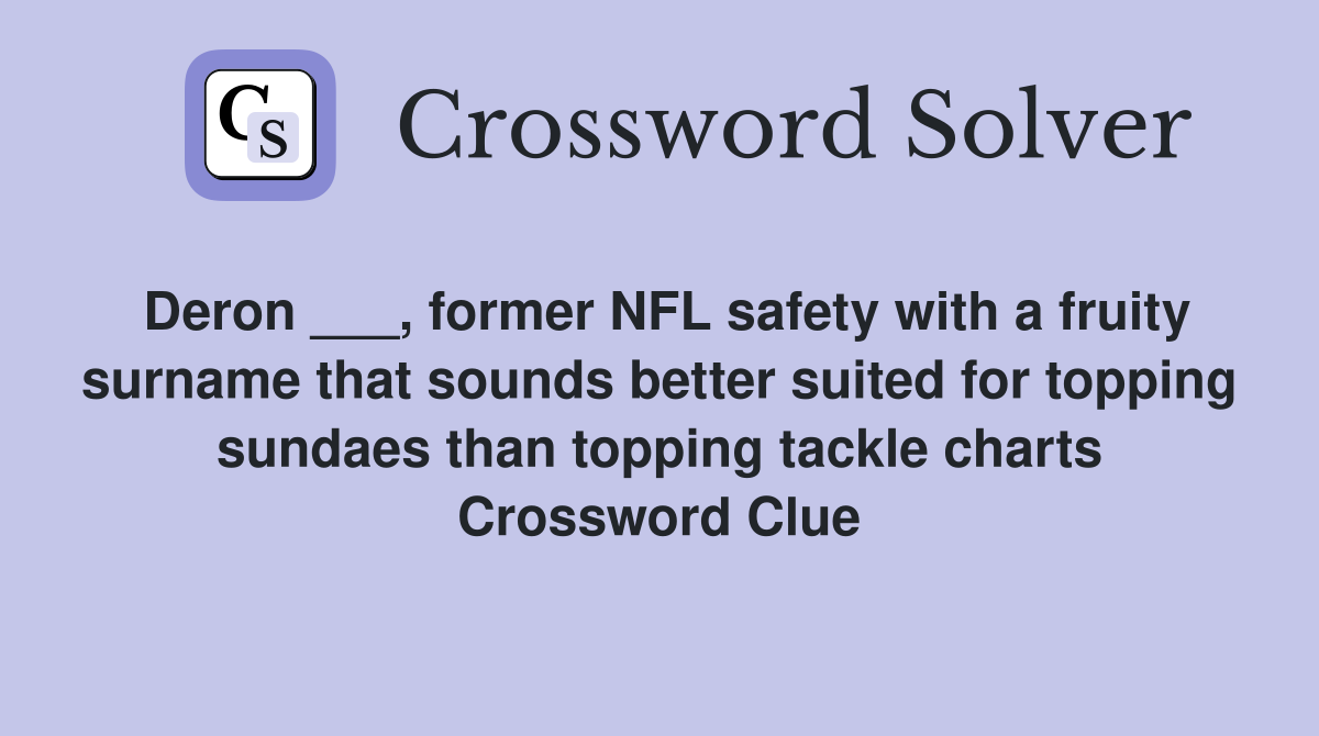 Deron ___, former NFL safety with a fruity surname that sounds better suited for topping sundaes than topping tackle charts Crossword Clue