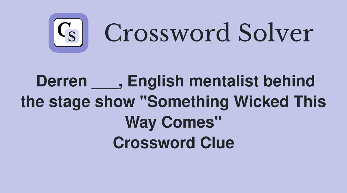 Derren ___, English mentalist behind the stage show "Something Wicked This Way Comes" Crossword Clue
