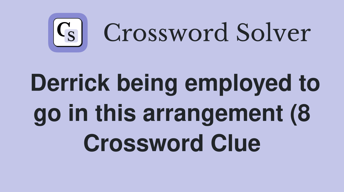 Derrick being employed to go in this arrangement (8) Crossword Clue Derrick being employed to go in this arrangement (8) Crossword Clue