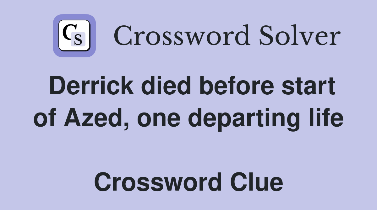 Derrick died before start of Azed, one departing life  Crossword Clue